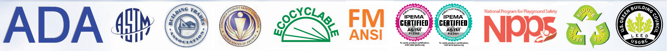 ADA, ASTM, Building Trades, CPSC, EcoCyclable, FM-ANSI, IPEMA, NPPS, OMNIA, Recycling, USGBC-LEED logos ADA, ASTM, Building Trades, CPSC, EcoCyclable, FM-ANSI, IPEMA, NPPS, OMNIA, Recycling, USGBC-LEED logos